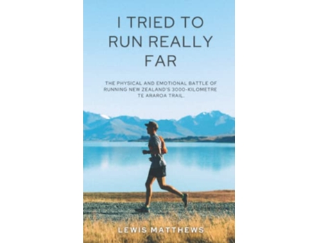 Livro I Tried To Run Really Far The physical and emotional battle of running New Zealand’s 3000kilometre Te Araroa Trail de Lewis Matthews (Inglês)