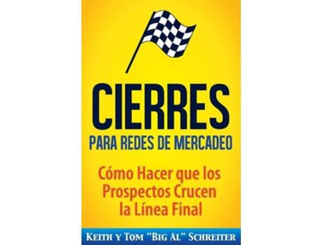 Livro Cierres Para Redes De Mercadeo Cómo Hacer Que Los Prospectos Crucen La Línea Final De Keith Schreiter E Tom 'big Al' Schreiter (espanhol)