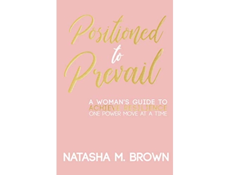 Livro Positioned to Prevail A Womans Guide to Achieve Resilience One Power Move at a Time de Natasha M Brown (Inglês)