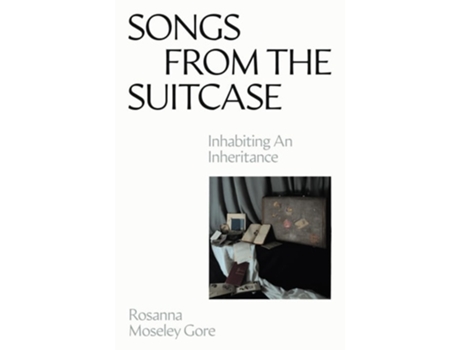 Livro Songs from the Suitcase Inhabiting an Inheritance de Rosanna Moseley Gore (Inglês)