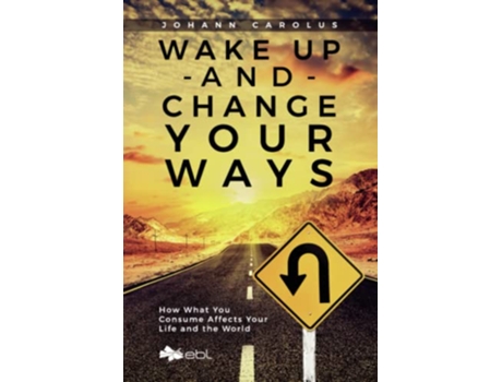 Livro Wake Up and Change Your Ways How What You Consume Affects Your Life and the World de Johann Carolus (Inglês)