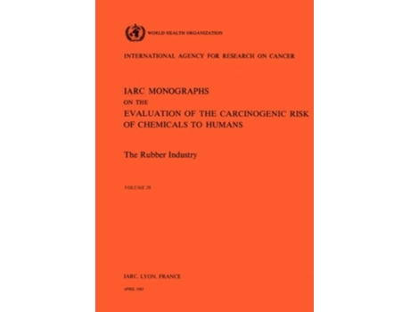 Livro Vol 28 Iarc Monographs The Rubber Industry De The International Agency For Research On Cancer (inglês)