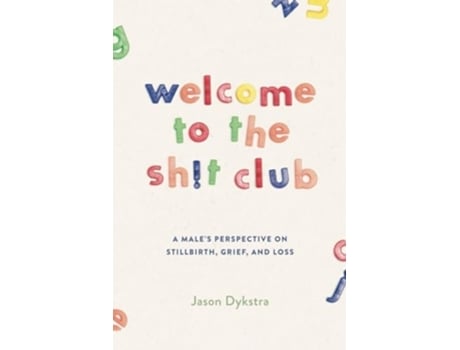 Livro Welcome To The Sh!t Club A Males Perspective on Grief, Stillbirth, and Loss de Jason Dykstra (Inglês)
