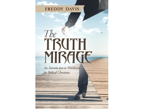 Livro The Truth Mirage An Introduction to Worldview for Biblical Christians de Freddy Davis (Inglês)