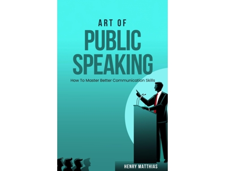 Livro ART OF PUBLIC SPEAKING How To Master Better Communication Skills de Henry Matthias (Inglês)