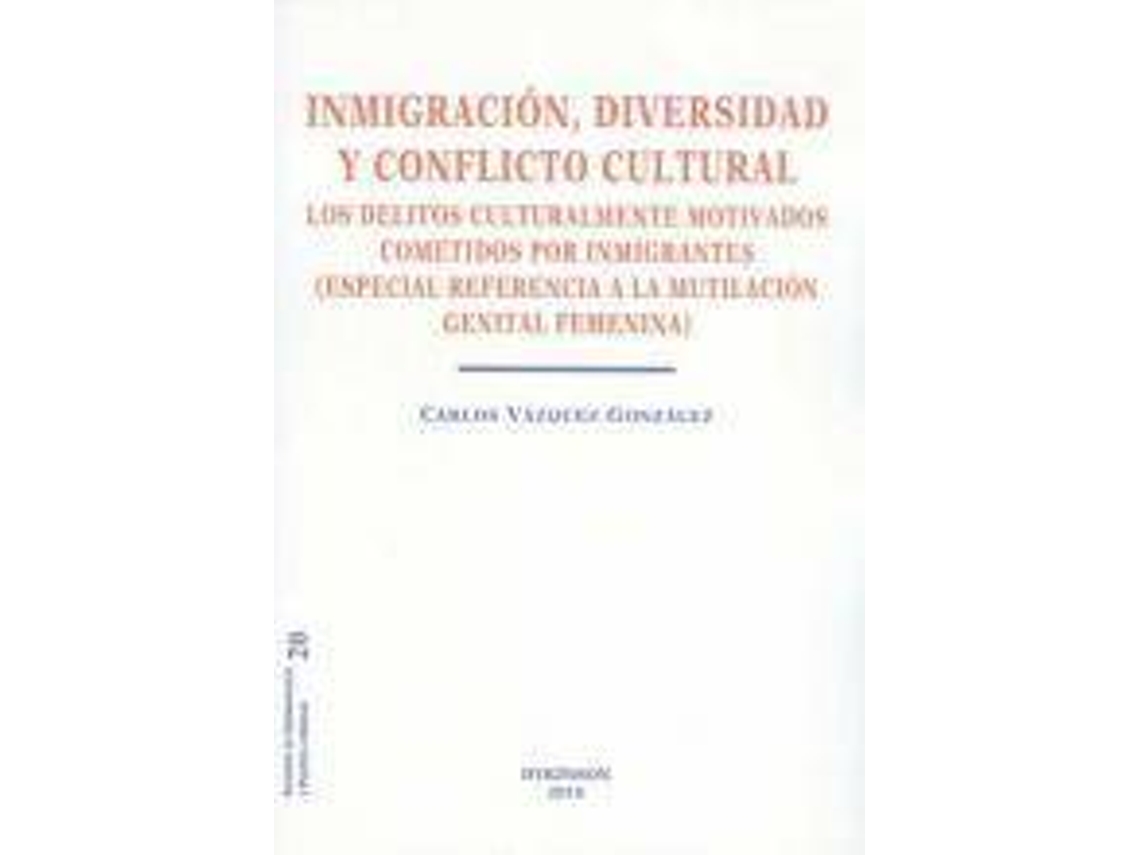Livro Inmigracion, Diversidad Y Conflicto Cultural. Los Delitos Culturalmente Motivados, Cometidos Por Inmigrantes / Immigration, Diversity And Cultural Conflict. Culturally Motivated Crimes Committed By Immigrants de Carlos Vázquez González (Espanhol)