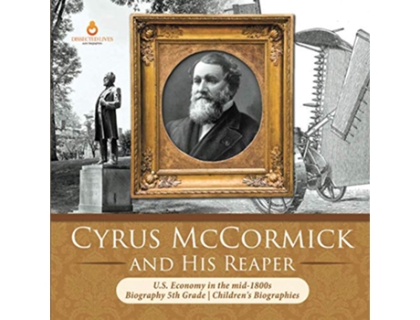 Livro Cyrus McCormick and His Reaper US Economy in the mid1800s Biography 5th Grade Childrens Biographies de Dissected Lives (Inglês)