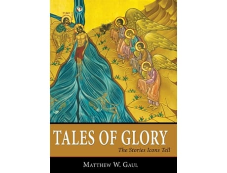 Livro Tales Of Glory The Stories Icons Tell De Matthew W Gaul (inglês - Capa Dura)