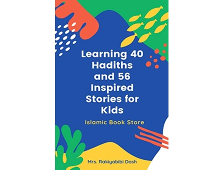 Livro Learning 40 Hadiths and 56 Inspired Stories for Kids Islamic Book for Kids Islamic Activities Book Grade 1 to 7 de Rakiyabibi Dosh (Inglês)