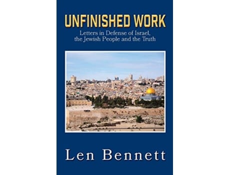 Livro Unfinished Work Letters in Defense of Israel the Jewish People and the Truth de Len Bennett (Inglês)