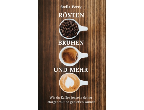 Livro Rösten, Brühen Und Mehr Wie Du Kaffee Jenseits Deiner Morgenroutine Genießen Kannst De Stella Perry (inglês)