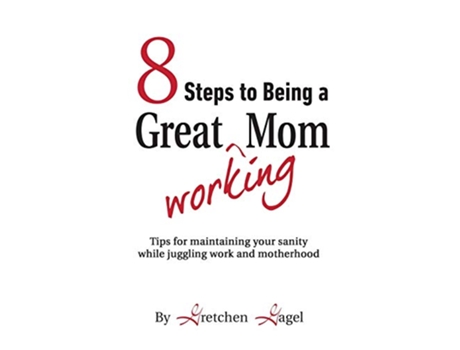 Livro 8 Steps to Being a Great Working Mom de Gretchen Gagel (Inglês)