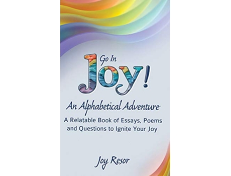 Livro Go In Joy An Alphabetical Adventure Second Edition A relatable Book of Essays Poems and Questions to Ignite Your Joy de Joy Resor (Inglês)