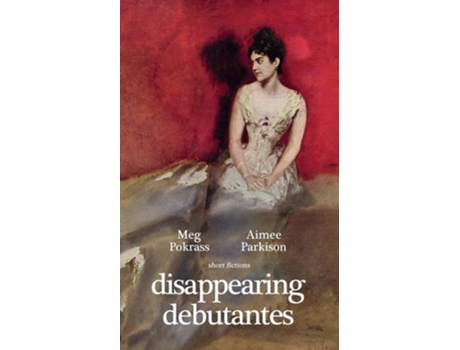 Livro Disappearing Debutantes de Meg Pokrass e Aimee Parkison (Inglês)