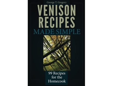 Livro Venison Recipes Made Simple 99 Recipes for the Homecook de George T Gregory (Inglês)