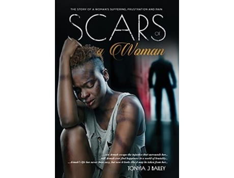 Livro Scars Of A Woman The Story Of A Womans Suffering Frustration And Pain The Armah Trilogy de Tonyia J Bailey (Inglês)
