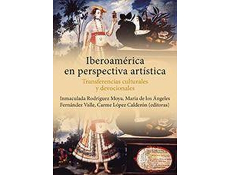 Livro Iberoamérica en perspectiva artística : transferencias culturales y devocionales de Literary Editor María Inmaculada Rodríguez Moya, Literary Editor María De Los Ángeles Fernández Valle, Literary Editor Carme López Calderón (Espanhol)