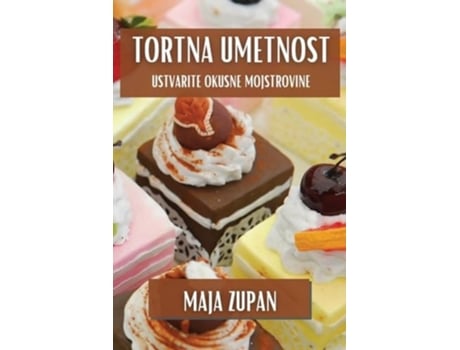 Livro Tortna Umetnost Ustvarite Okusne Mojstrovine de Maja Zupan (Inglês)