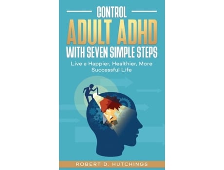 Livro Control Adult Adhd With Seven Simple Steps Live A Happier, Healthier, More Successful Life De Hutchings, Robert Et Al. (inglês)