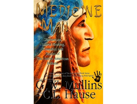 Livro Medicine Man Shamanism, Natural Healing, Remedies And Stories Of The Native American Indians de G W Mullins (Inglês)