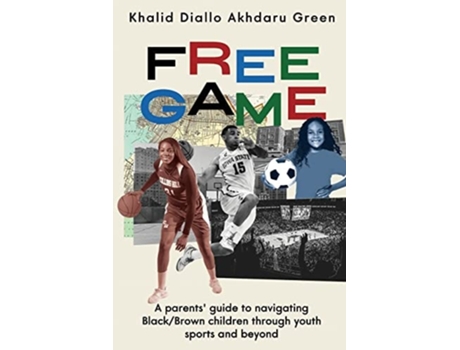 Livro Free Game A Parents Guide To Navigating Black/brown Children Through Youth Sports And Beyond De Khalid Diallo Akhdaru Green (inglês)