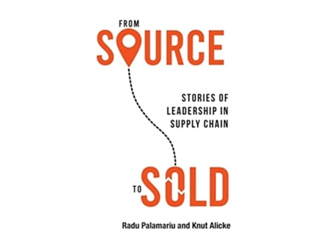 Livro From Source to Sold Stories of Leadership in Supply Chain de Radu Palamariu e Knut Alicke (Inglês)