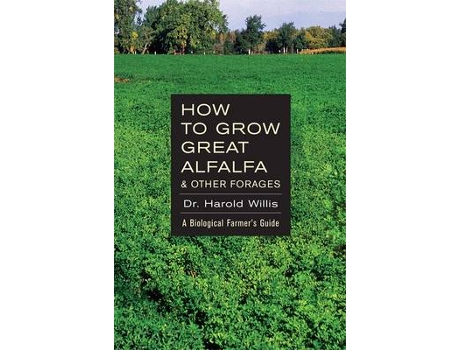 Livro how to grow great alfalfa & other forages de willis harold (inglês)