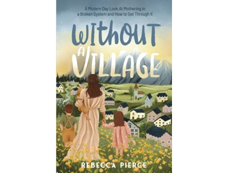 Livro Without a Village A Modern Day Look at Mothering in a Broken System and How to Get Through It de Rebecca Pierce (Inglês)