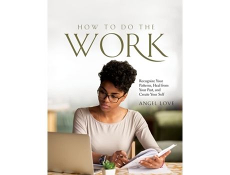 Livro How To Do The Work Recognize Your Patterns, Heal From Your Past, And Create Your Self De Angel Love (inglês)