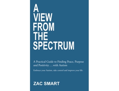Livro A View From The Spectrum A Practical Guide To Finding Peace, Purpose And Positivity . . . With Autism De Zac Smart (inglês)