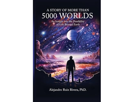 Livro A Story of More Than 5000 Worlds An Insight into The Possibility of Life Beyond Earth de Dr Alejandro Ruiz Rivera (Inglês)
