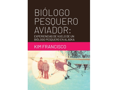 Livro Biólogo Pesquero Aviador Experiencias De Vuelo De Un Biólogo Pesquero En Alaska de Kim Francisco (Inglês)