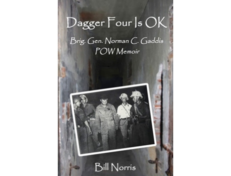 Livro Dagger Four Is OK Brigadier General Norman C. Gaddis POW Memoir de Bill Norris (Inglês)