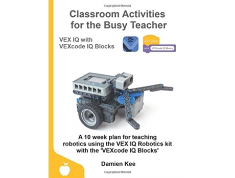 Livro Classroom Activities for the Busy Teacher: VEX IQ with VEXcode IQ Blocks Damien Kee (Inglês)