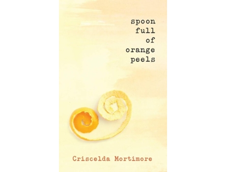 Livro Spoon Full Of Orange Peels De Criscelda Mortimore (inglês - Capa Dura)