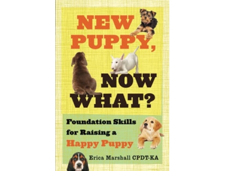 Livro New Puppy Now What Foundation Skills for Raising a Happy Puppy de Erica Marshall CPDTKA (Inglês)