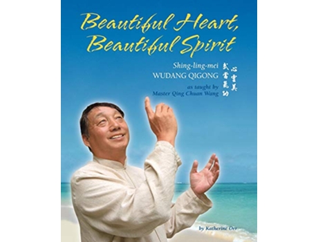 Livro Beautiful Heart Beautiful Spirit ShingLingMei Wudang Qigong as Taught by Master Qing Chuan Wang de Katherine Orr (Inglês)