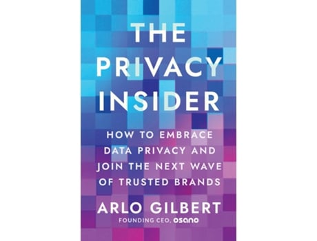 Livro The Privacy Insider How to Embrace Data Privacy and Join the Next Wave of Trusted Brands de Arlo Gilbert (Inglês)