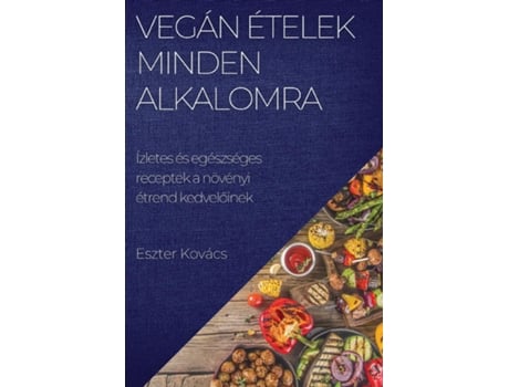Livro Vegán ételek minden alkalomra Ízletes és egészséges receptek a növényi étrend kedveloinek de Eszter Kovács (Inglês)