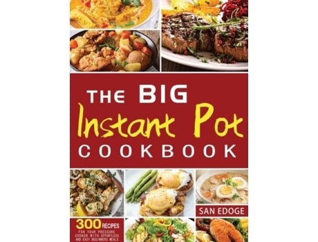 Livro The Big Instant Pot Cookbook 300 Recipes For Your Pressure Cooker With Effortless And Easy Beginners Meals De San Edoge (inglês)