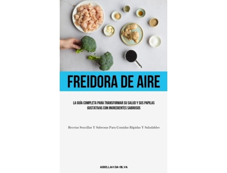 Livro Freidora De Aire La guía completa para transformar su salud y sus papilas gustativas con ingredientes sabrosos de Abdellah Da-Silva (Inglês)
