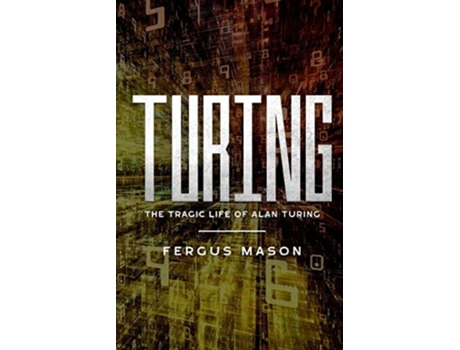Livro Turing The Tragic Life Of Alan Turing De Fergus Mason (inglês)