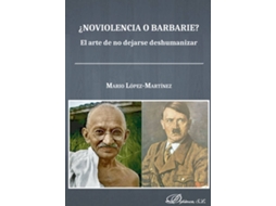 Livro ¿Noviolencia O Barbarie? El Arte De No Dejarse Deshumanizar. de Mario López Martínez (Espanhol)