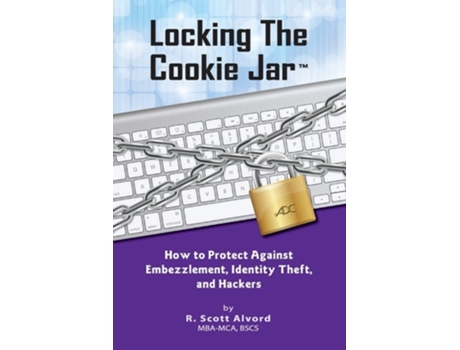 Livro Locking The Cookie Jar How To Protect Against Embezzlement, Identity Theft, And Hackers De R Scott Alvord (inglês)