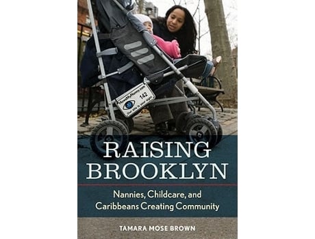 Livro Raising Brooklyn: Nannies, Childcare, and Caribbeans Creating Community de Tamara Mose Brown (Inglês)