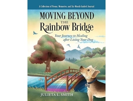 Livro Moving beyond the Rainbow Bridge Your Journey to Healing after Losing Your Dog de Julieta L Smith (Inglês - Capa Dura)