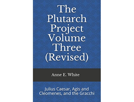 Livro The Plutarch Project Volume Three Revised Julius Caesar Agis and Cleomenes and the Gracchi de Anne E White (Inglês)