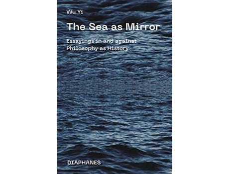 Livro the sea as mirror - essayings in and against philosophy as history de wu yi (inglês)