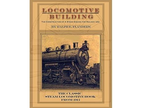 Livro Locomotive Building Construction Of A Steam Engine For Railway Use De Ralph E Flanders (inglês - Capa Dura)