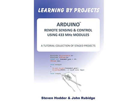 Livro ARDUINO REMOTE SENSING CONTROL USING 433 MHz MODULES A Tutorial Collection of Staged Projects de Steven Mortimer Hodder John Rubidge (Inglês)